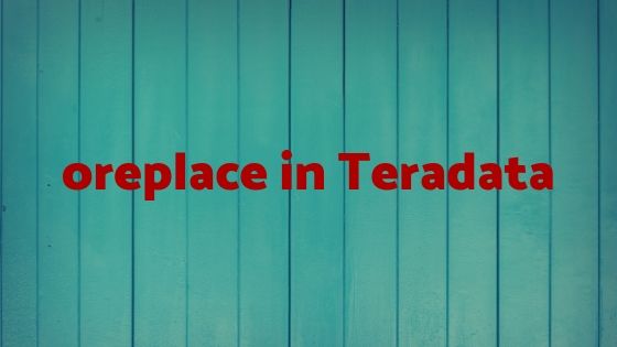Oreplace in Teradata